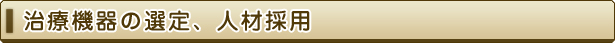 治療機器の選定、人材採用